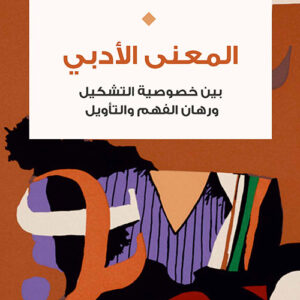 المعنى الأدبي بين خصوصية التشكيل ورهان الفهم والتأويل