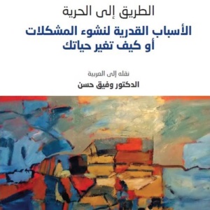 الطريق إلى الحرية - الأسباب القدرية في نشوء المشكلات أو كيف تغير حياتك